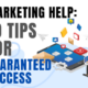 Marketing Help: 10 Tips for Guaranteed Success