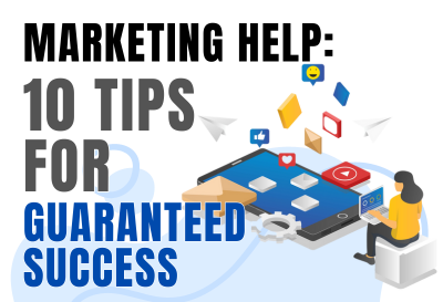 Marketing Help: 10 Tips for Guaranteed Success